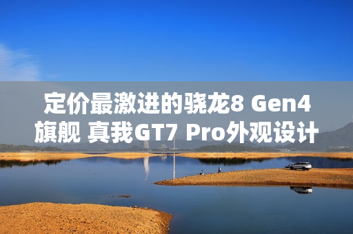定价最激进的骁龙8 Gen4旗舰 真我GT7 Pro外观设计曝光