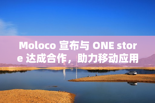 Moloco 宣布与 ONE store 达成合作，助力移动应用在快乐玩 store 实现增长