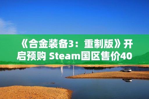 《合金装备3：重制版》开启预购 Steam国区售价409元