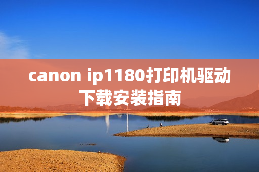 canon ip1180打印机驱动下载安装指南