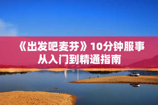 《出发吧麦芬》10分钟服事从入门到精通指南