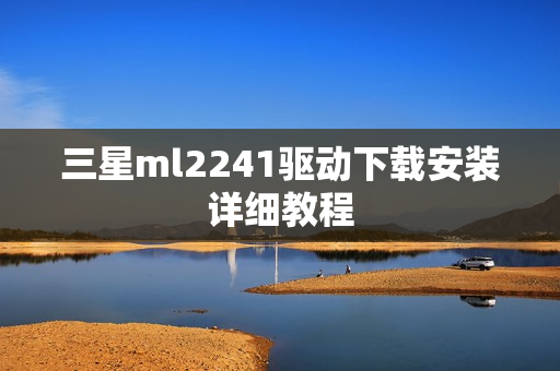 三星ml2241驱动下载安装详细教程