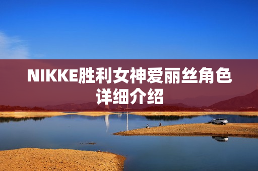NIKKE胜利女神爱丽丝角色详细介绍