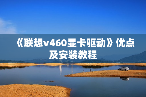 《联想v460显卡驱动》优点及安装教程