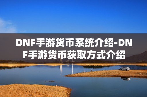 DNF手游货币系统介绍-DNF手游货币获取方式介绍