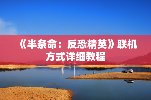 《半条命：反恐精英》联机方式详细教程