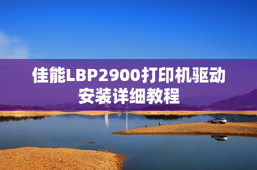 佳能LBP2900打印机驱动安装详细教程