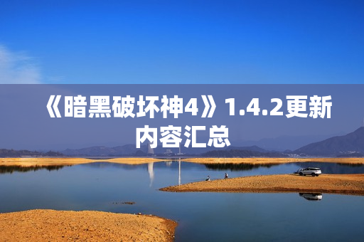 《暗黑破坏神4》1.4.2更新内容汇总