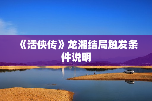 《活侠传》龙湘结局触发条件说明