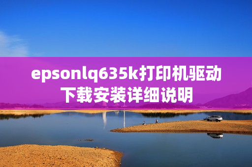 epsonlq635k打印机驱动下载安装详细说明
