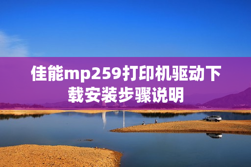 佳能mp259打印机驱动下载安装步骤说明