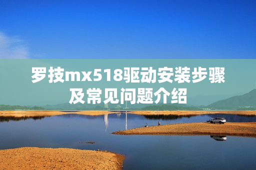 罗技mx518驱动安装步骤及常见问题介绍