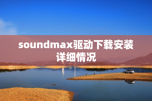 soundmax驱动下载安装详细情况