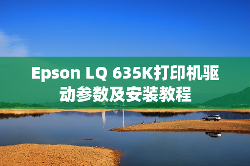 Epson LQ 635K打印机驱动参数及安装教程