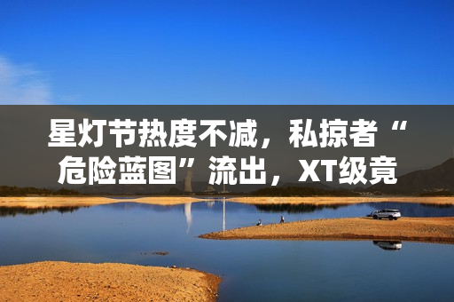 星灯节热度不减，私掠者“危险蓝图”流出，XT级竟成“双刃剑”？