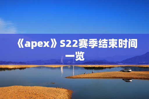 《apex》S22赛季结束时间一览
