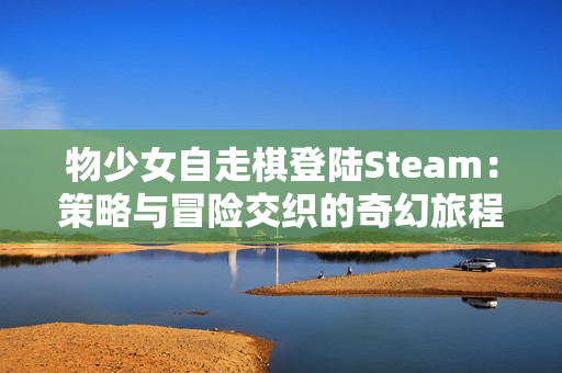 物少女自走棋登陆Steam：策略与冒险交织的奇幻旅程