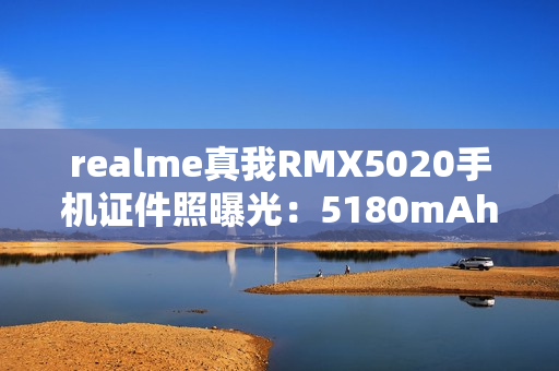 realme真我RMX5020手机证件照曝光：5180mAh电池