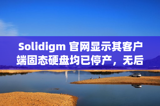 Solidigm 官网显示其客户端固态硬盘均已停产，无后任产品