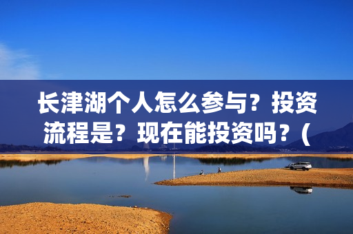 长津湖个人怎么参与？投资流程是？现在能投资吗？(长津湖 如何)