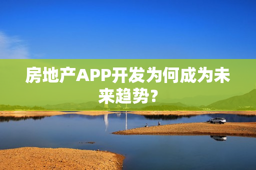 房地产APP开发为何成为未来趋势？
