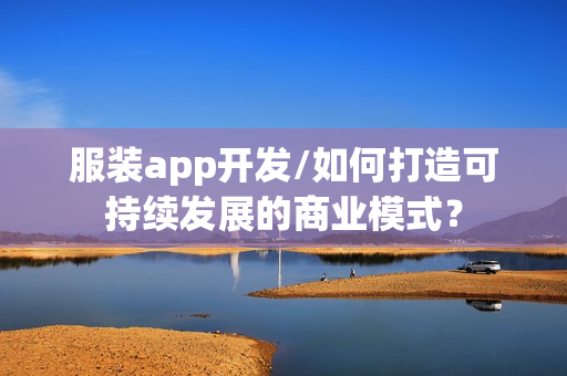 服装app开发/如何打造可持续发展的商业模式？
