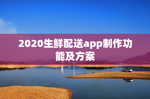 2020生鲜配送app制作功能及方案
