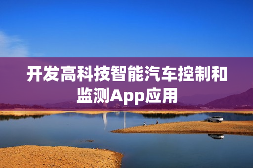开发高科技智能汽车控制和监测App应用