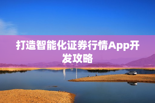 打造智能化证券行情App开发攻略