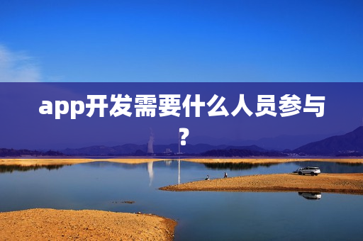 app开发需要什么人员参与？