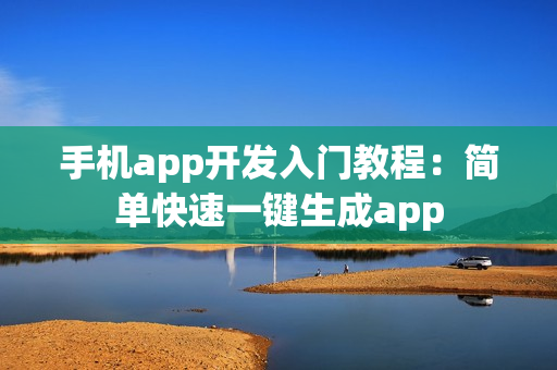 手机app开发入门教程：简单快速一键生成app
