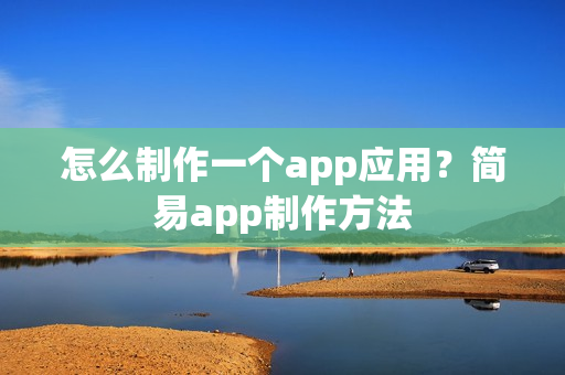 怎么制作一个app应用？简易app制作方法