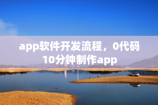 app软件开发流程，0代码10分钟制作app