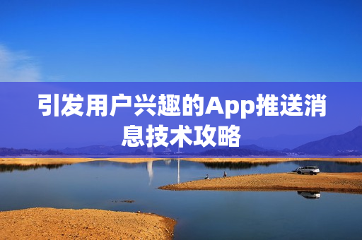 引发用户兴趣的App推送消息技术攻略
