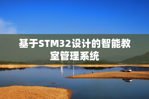 基于STM32设计的智能教室管理系统