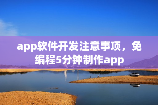 app软件开发注意事项，免编程5分钟制作app