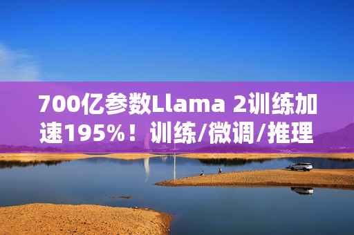 700亿参数Llama 2训练加速195%！训练/微调/推理全流程方案开源，0代码一站解决