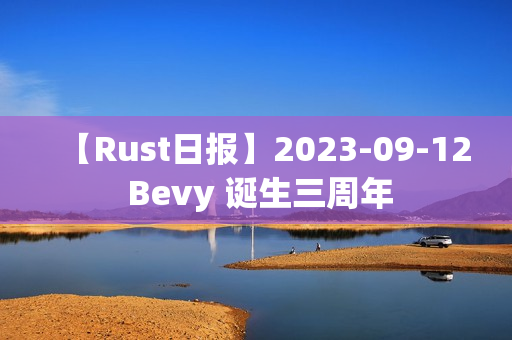 【Rust日报】2023-09-12 Bevy 诞生三周年