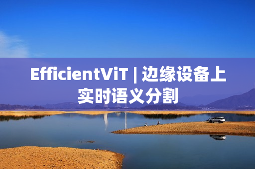EfficientViT | 边缘设备上实时语义分割