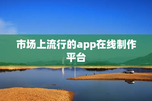 市场上流行的app在线制作平台