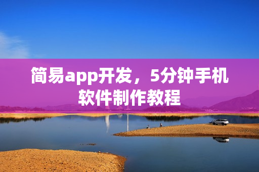 简易app开发，5分钟手机软件制作教程
