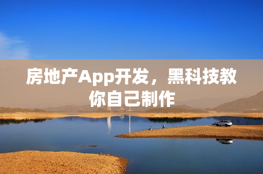 房地产App开发，黑科技教你自己制作