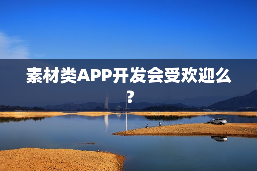 素材类APP开发会受欢迎么？