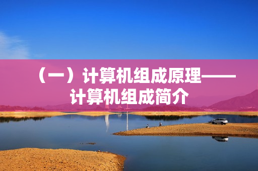 （一）计算机组成原理——计算机组成简介