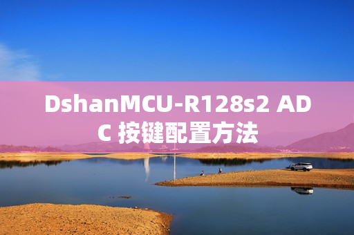 DshanMCU-R128s2 ADC 按键配置方法