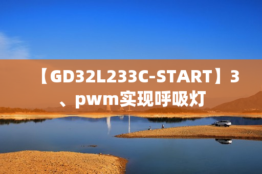 【GD32L233C-START】3、pwm实现呼吸灯