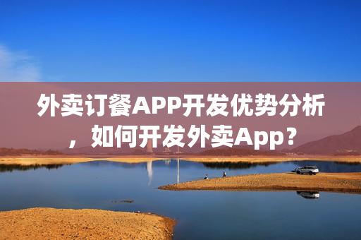 外卖订餐APP开发优势分析，如何开发外卖App？