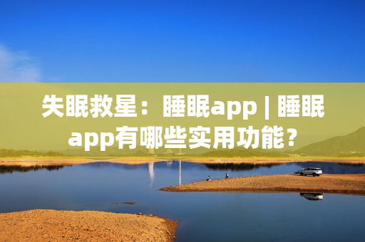 失眠救星：睡眠app | 睡眠app有哪些实用功能？