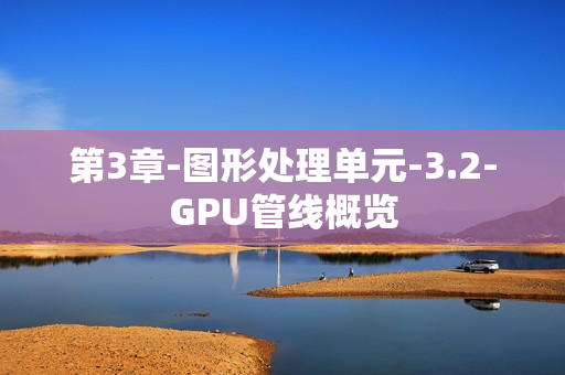 第3章-图形处理单元-3.2-GPU管线概览