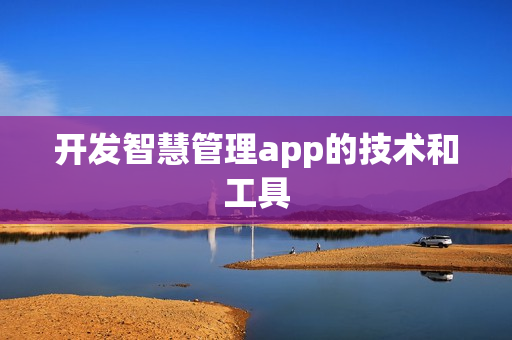 开发智慧管理app的技术和工具